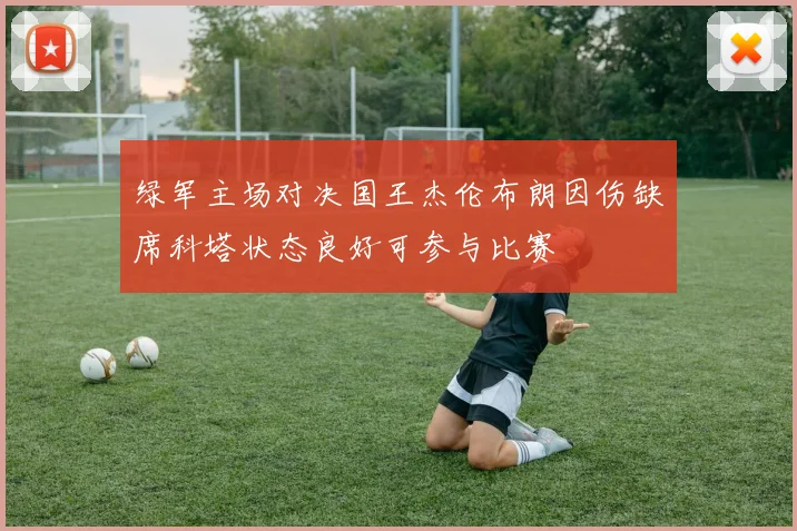 绿军主场对决国王杰伦布朗因伤缺席科塔状态良好可参与比赛