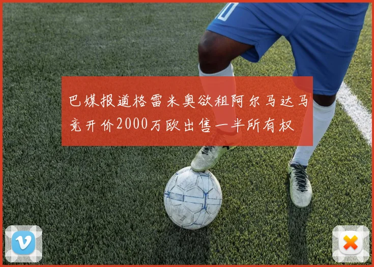 巴媒报道格雷米奥欲租阿尔马达马竞开价2000万欧出售一半所有权