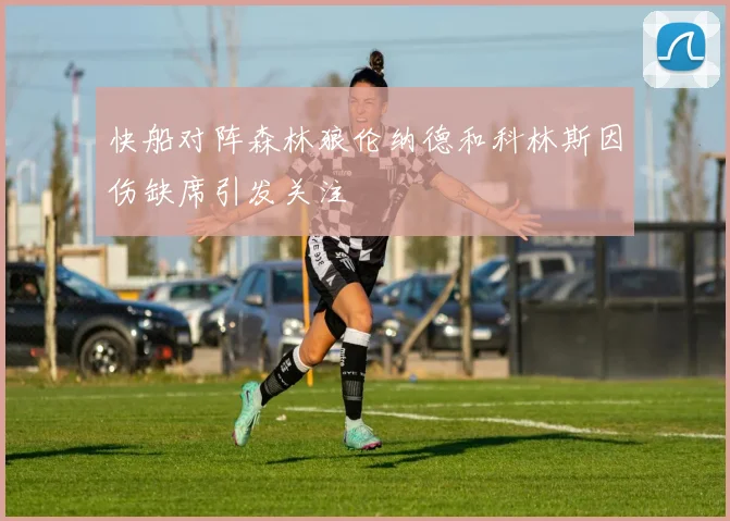 快船对阵森林狼伦纳德和科林斯因伤缺席引发关注