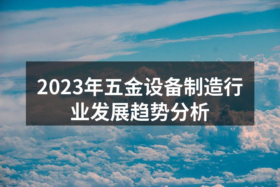 2023年五金设备制造行业发展趋势分析
